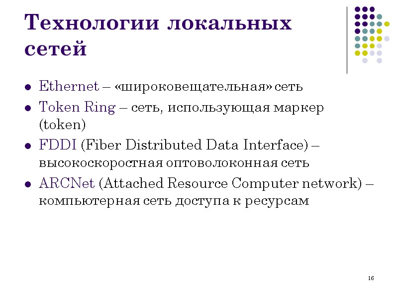 16 Технологии локальных сетей Ethernet – «широковещательная» сеть Token Ring – сеть, использующая маркер